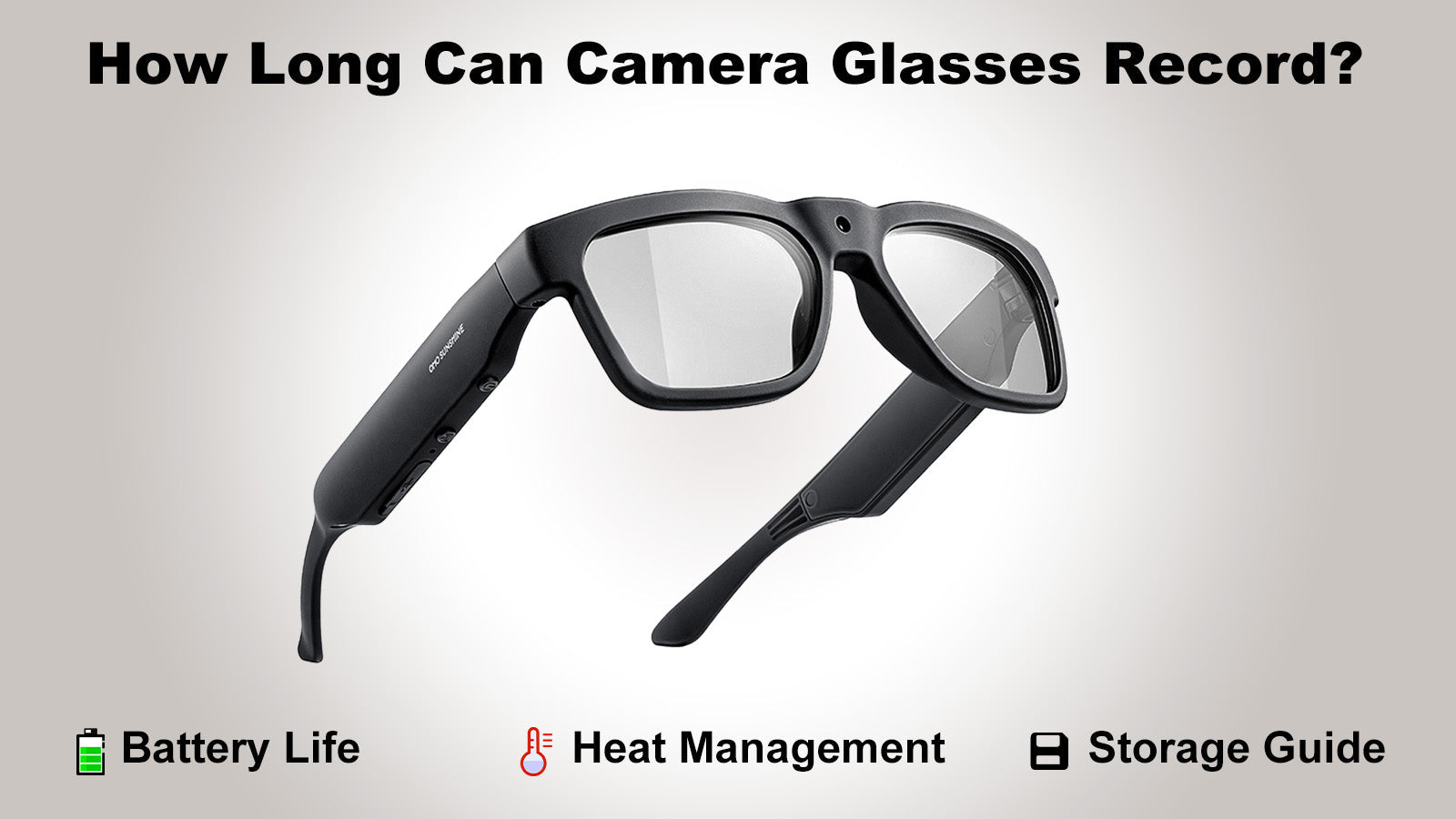 Camera glasses recording time guide with battery life, heat management, and storage tips